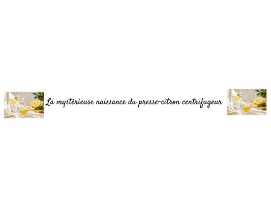 La mystérieuse naissance du presse-citron centrifugeur