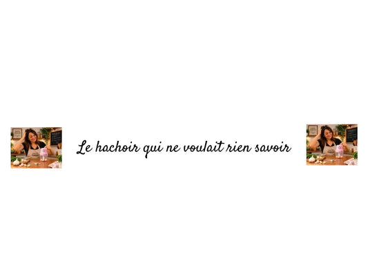 Le hachoir qui ne voulait rien savoir